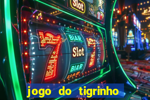 jogo do tigrinho sem depositar nada